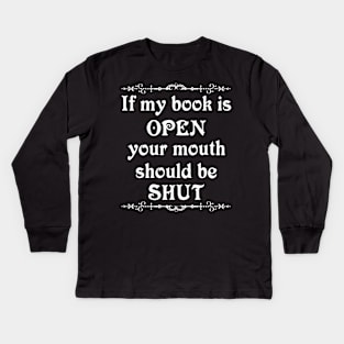If my book is open your mouth should be shut Kids Long Sleeve T-Shirt